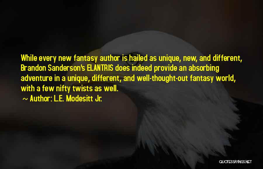 L.E. Modesitt Jr. Quotes: While Every New Fantasy Author Is Hailed As Unique, New, And Different, Brandon Sanderson's Elantris Does Indeed Provide An Absorbing