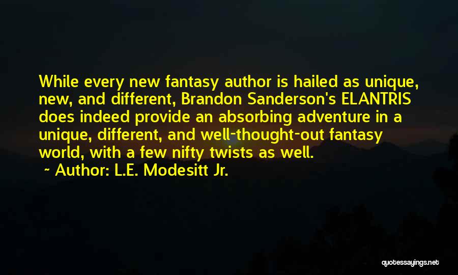 L.E. Modesitt Jr. Quotes: While Every New Fantasy Author Is Hailed As Unique, New, And Different, Brandon Sanderson's Elantris Does Indeed Provide An Absorbing