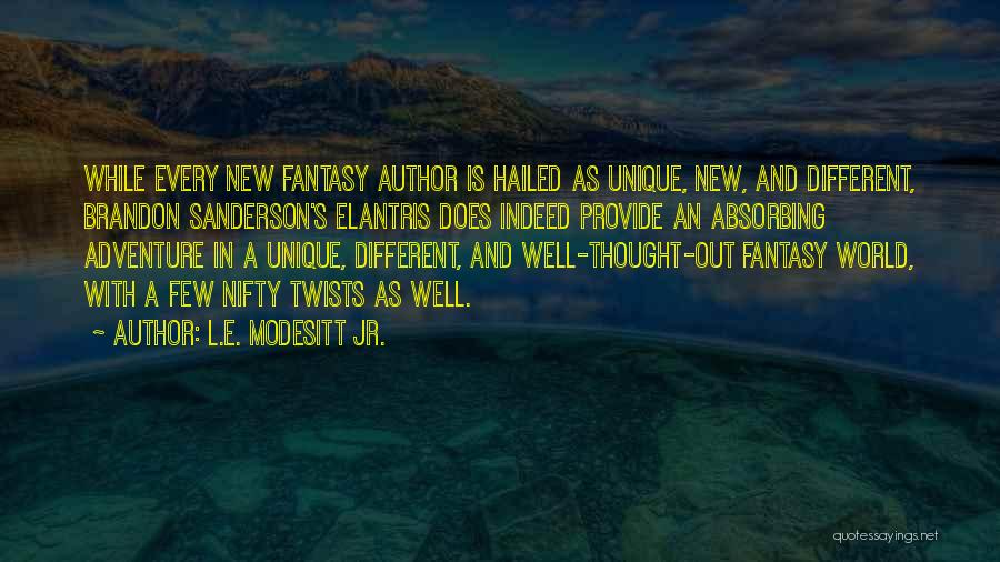 L.E. Modesitt Jr. Quotes: While Every New Fantasy Author Is Hailed As Unique, New, And Different, Brandon Sanderson's Elantris Does Indeed Provide An Absorbing