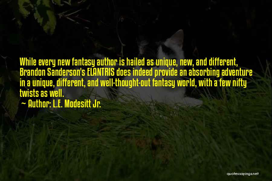 L.E. Modesitt Jr. Quotes: While Every New Fantasy Author Is Hailed As Unique, New, And Different, Brandon Sanderson's Elantris Does Indeed Provide An Absorbing