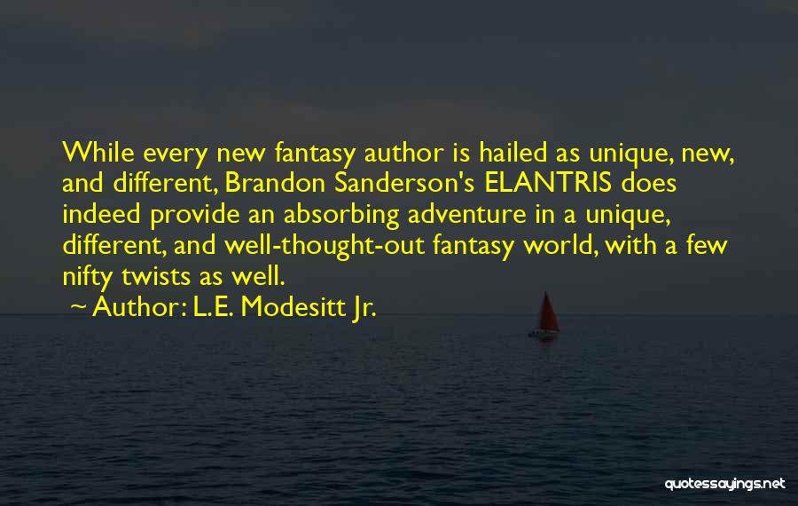 L.E. Modesitt Jr. Quotes: While Every New Fantasy Author Is Hailed As Unique, New, And Different, Brandon Sanderson's Elantris Does Indeed Provide An Absorbing