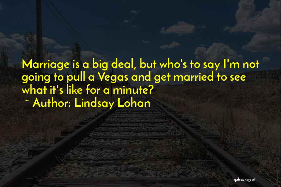 Lindsay Lohan Quotes: Marriage Is A Big Deal, But Who's To Say I'm Not Going To Pull A Vegas And Get Married To
