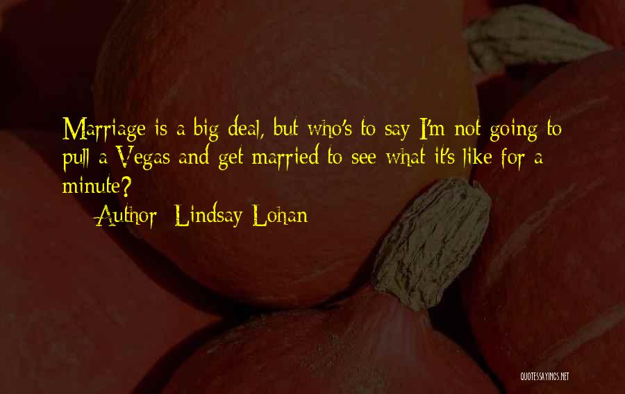 Lindsay Lohan Quotes: Marriage Is A Big Deal, But Who's To Say I'm Not Going To Pull A Vegas And Get Married To