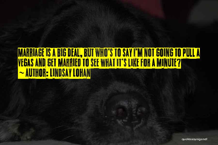 Lindsay Lohan Quotes: Marriage Is A Big Deal, But Who's To Say I'm Not Going To Pull A Vegas And Get Married To