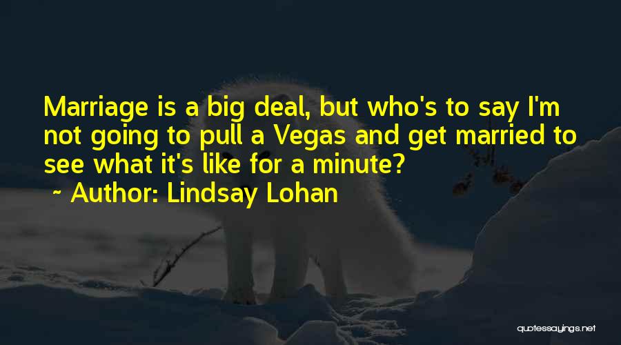 Lindsay Lohan Quotes: Marriage Is A Big Deal, But Who's To Say I'm Not Going To Pull A Vegas And Get Married To