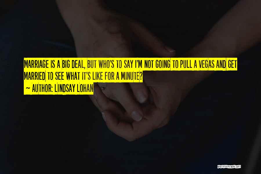 Lindsay Lohan Quotes: Marriage Is A Big Deal, But Who's To Say I'm Not Going To Pull A Vegas And Get Married To