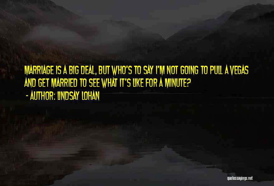 Lindsay Lohan Quotes: Marriage Is A Big Deal, But Who's To Say I'm Not Going To Pull A Vegas And Get Married To