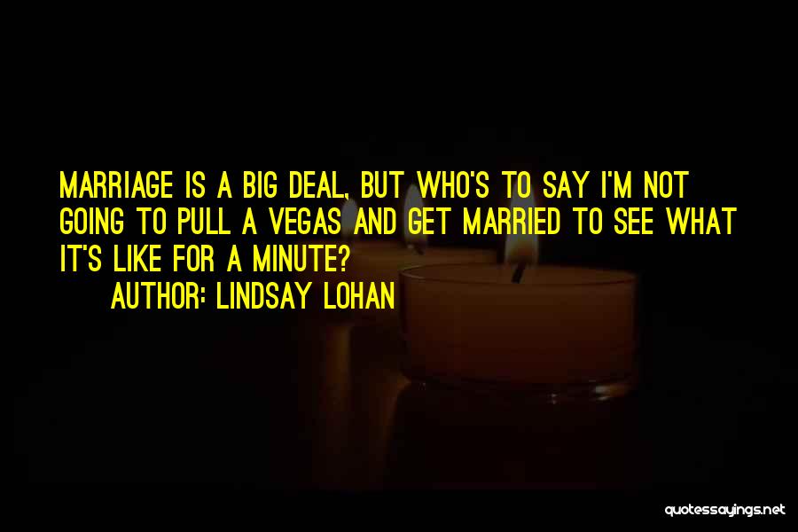 Lindsay Lohan Quotes: Marriage Is A Big Deal, But Who's To Say I'm Not Going To Pull A Vegas And Get Married To