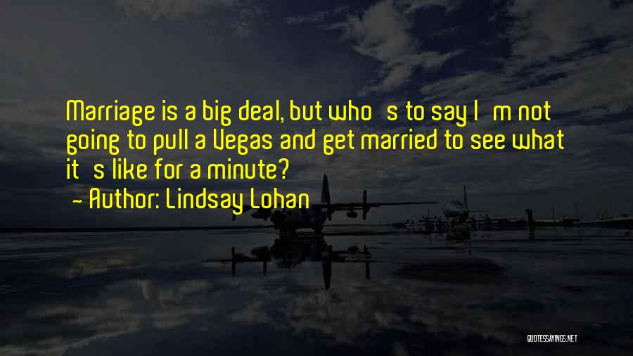 Lindsay Lohan Quotes: Marriage Is A Big Deal, But Who's To Say I'm Not Going To Pull A Vegas And Get Married To