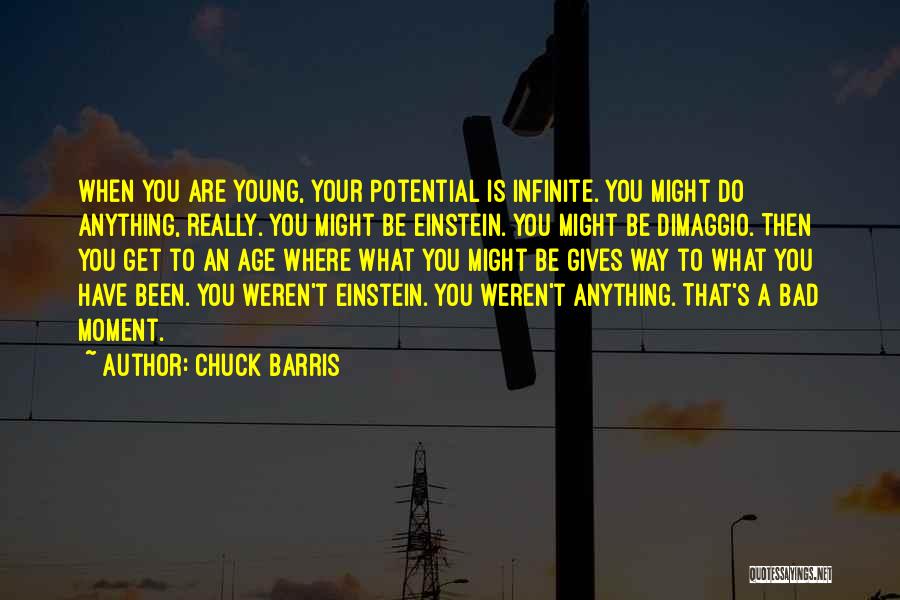 Chuck Barris Quotes: When You Are Young, Your Potential Is Infinite. You Might Do Anything, Really. You Might Be Einstein. You Might Be