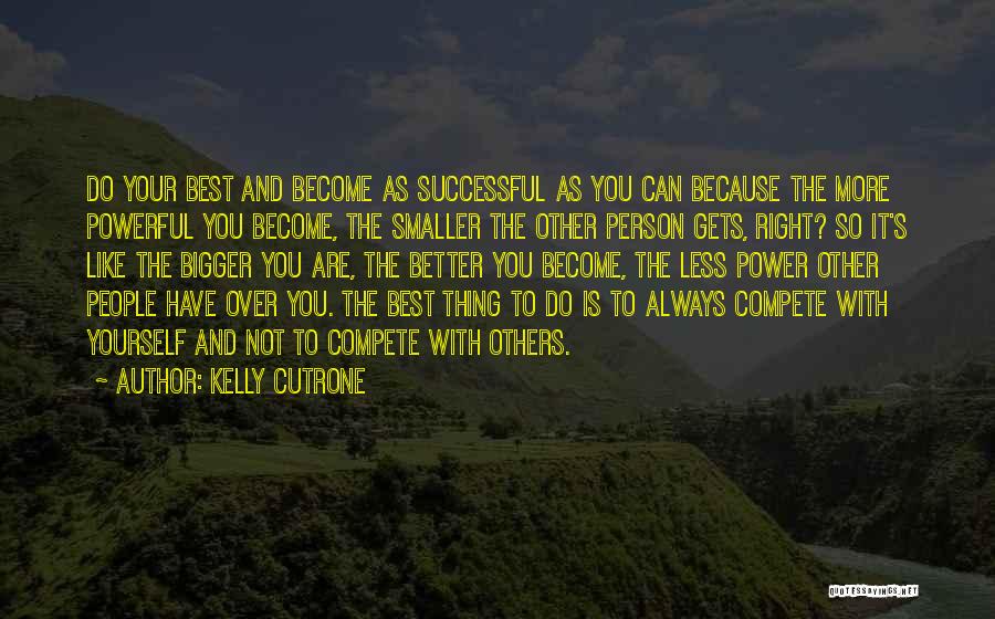 Kelly Cutrone Quotes: Do Your Best And Become As Successful As You Can Because The More Powerful You Become, The Smaller The Other