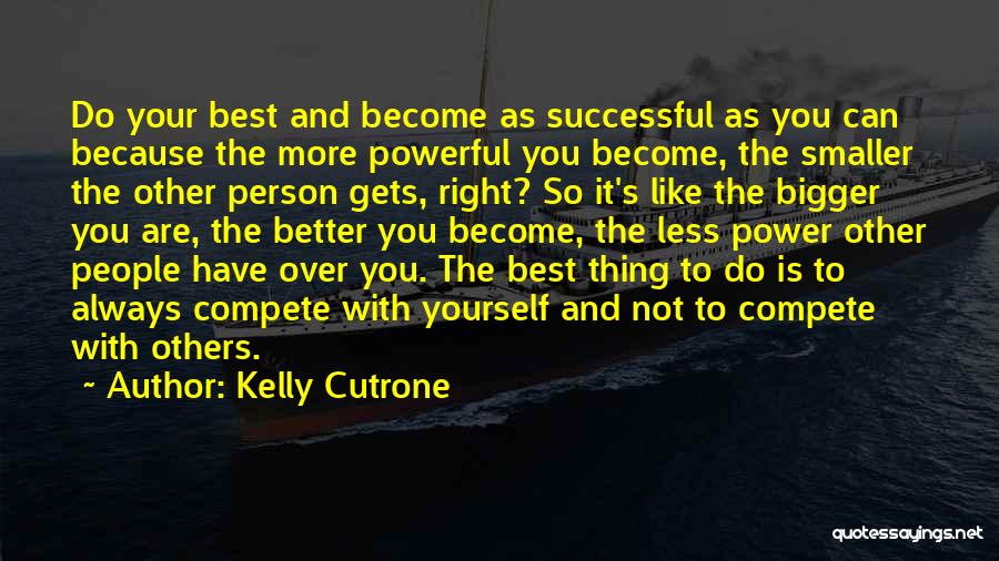 Kelly Cutrone Quotes: Do Your Best And Become As Successful As You Can Because The More Powerful You Become, The Smaller The Other