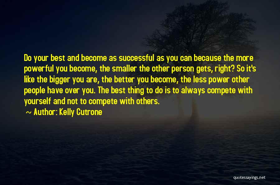 Kelly Cutrone Quotes: Do Your Best And Become As Successful As You Can Because The More Powerful You Become, The Smaller The Other