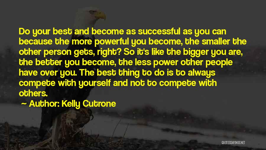 Kelly Cutrone Quotes: Do Your Best And Become As Successful As You Can Because The More Powerful You Become, The Smaller The Other