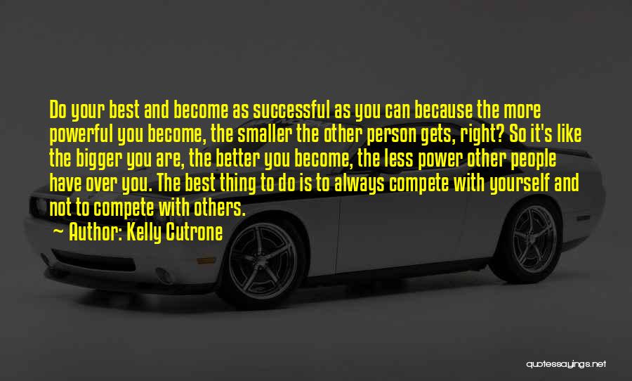 Kelly Cutrone Quotes: Do Your Best And Become As Successful As You Can Because The More Powerful You Become, The Smaller The Other