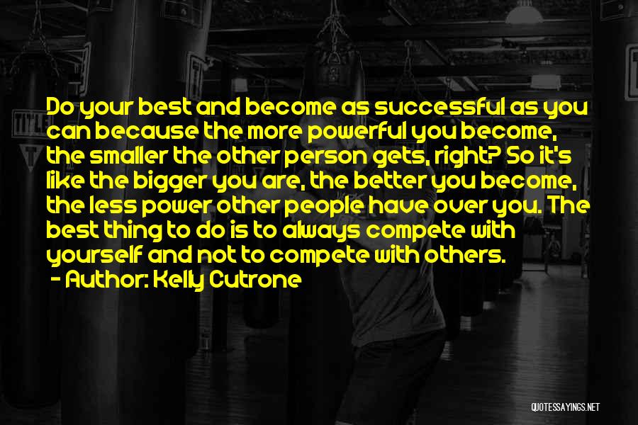 Kelly Cutrone Quotes: Do Your Best And Become As Successful As You Can Because The More Powerful You Become, The Smaller The Other