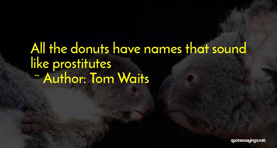 Tom Waits Quotes: All The Donuts Have Names That Sound Like Prostitutes