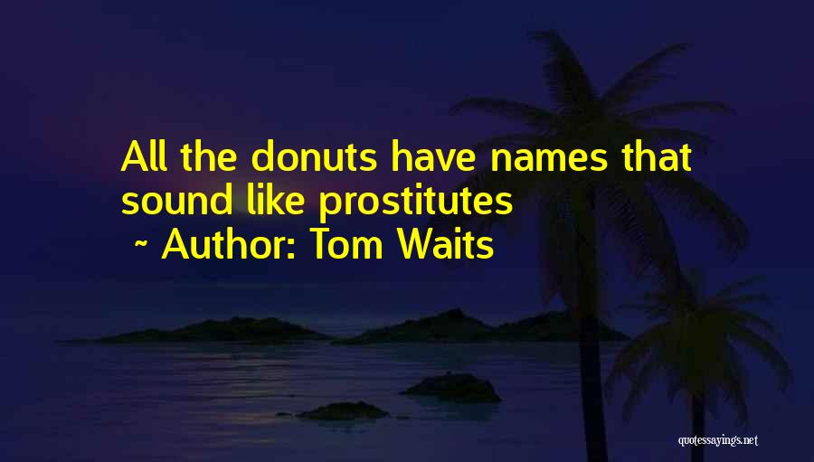 Tom Waits Quotes: All The Donuts Have Names That Sound Like Prostitutes
