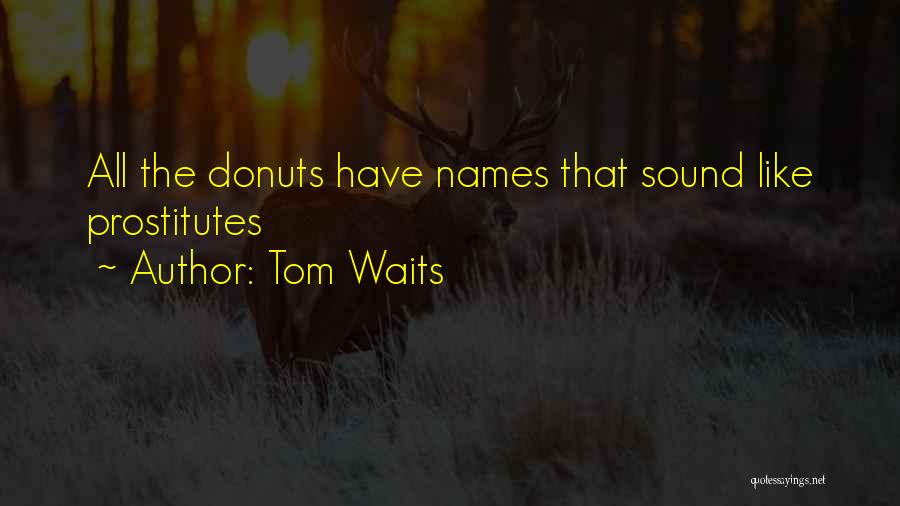 Tom Waits Quotes: All The Donuts Have Names That Sound Like Prostitutes