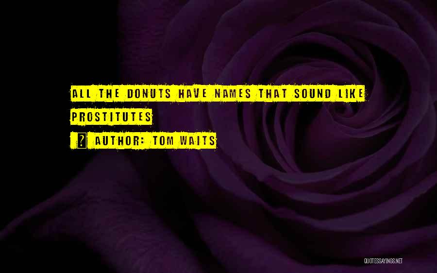 Tom Waits Quotes: All The Donuts Have Names That Sound Like Prostitutes