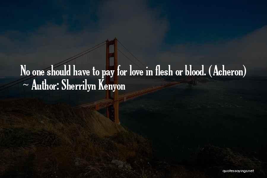 Sherrilyn Kenyon Quotes: No One Should Have To Pay For Love In Flesh Or Blood. (acheron)