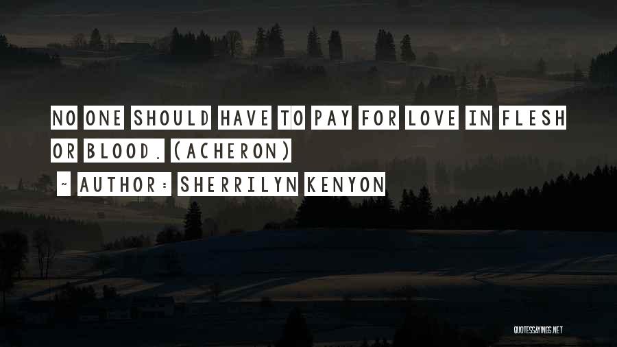 Sherrilyn Kenyon Quotes: No One Should Have To Pay For Love In Flesh Or Blood. (acheron)