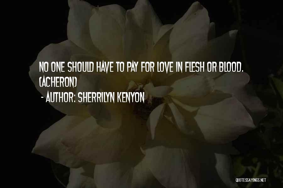 Sherrilyn Kenyon Quotes: No One Should Have To Pay For Love In Flesh Or Blood. (acheron)