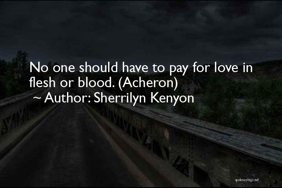 Sherrilyn Kenyon Quotes: No One Should Have To Pay For Love In Flesh Or Blood. (acheron)