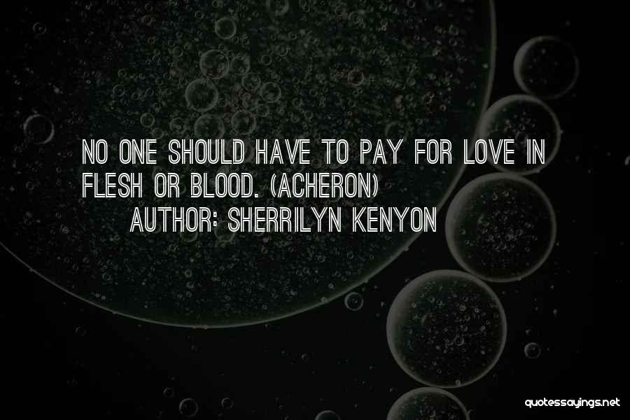 Sherrilyn Kenyon Quotes: No One Should Have To Pay For Love In Flesh Or Blood. (acheron)