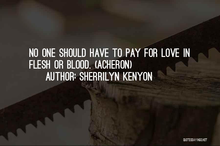 Sherrilyn Kenyon Quotes: No One Should Have To Pay For Love In Flesh Or Blood. (acheron)
