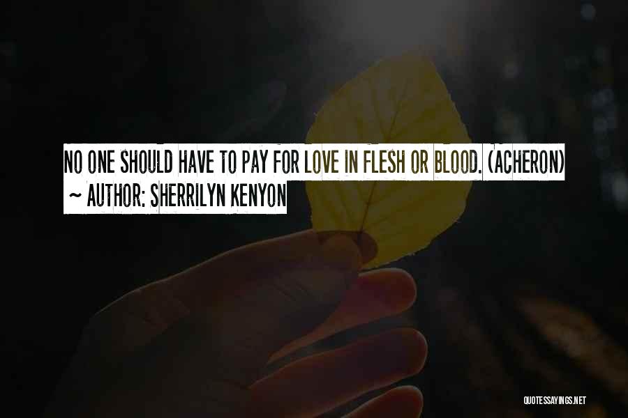 Sherrilyn Kenyon Quotes: No One Should Have To Pay For Love In Flesh Or Blood. (acheron)