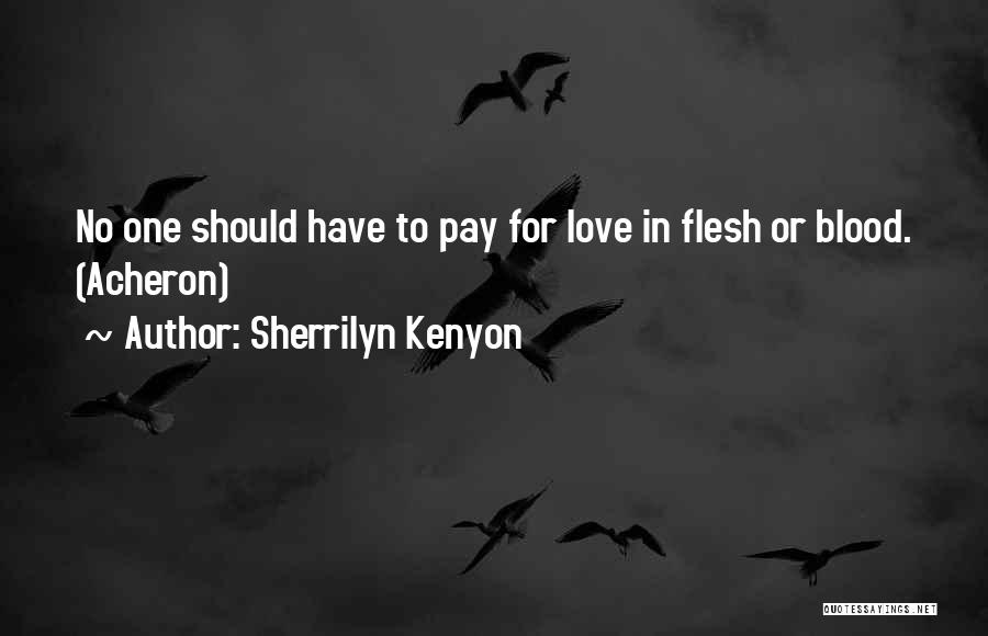 Sherrilyn Kenyon Quotes: No One Should Have To Pay For Love In Flesh Or Blood. (acheron)