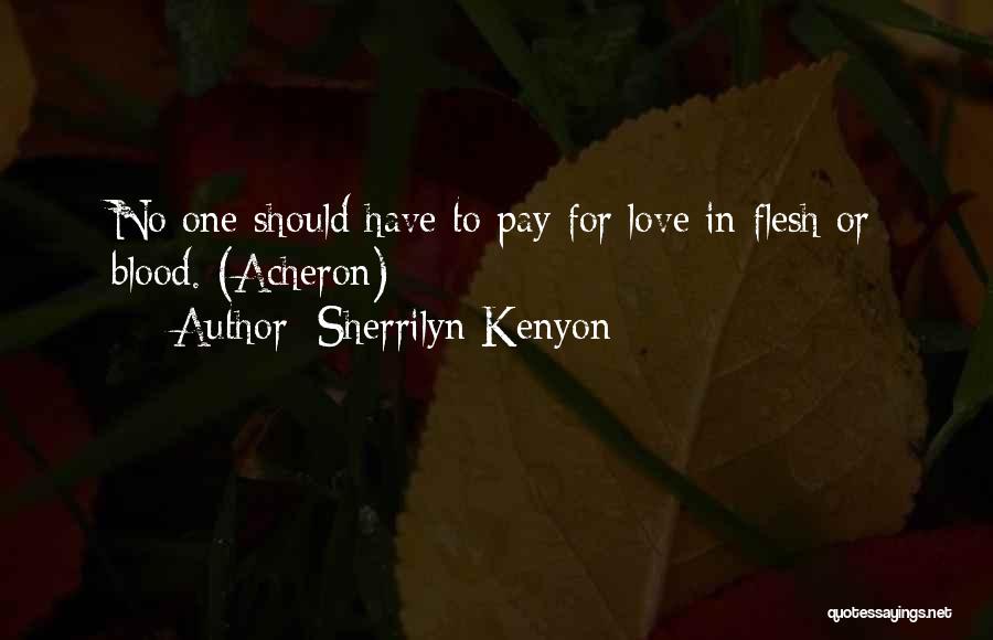 Sherrilyn Kenyon Quotes: No One Should Have To Pay For Love In Flesh Or Blood. (acheron)