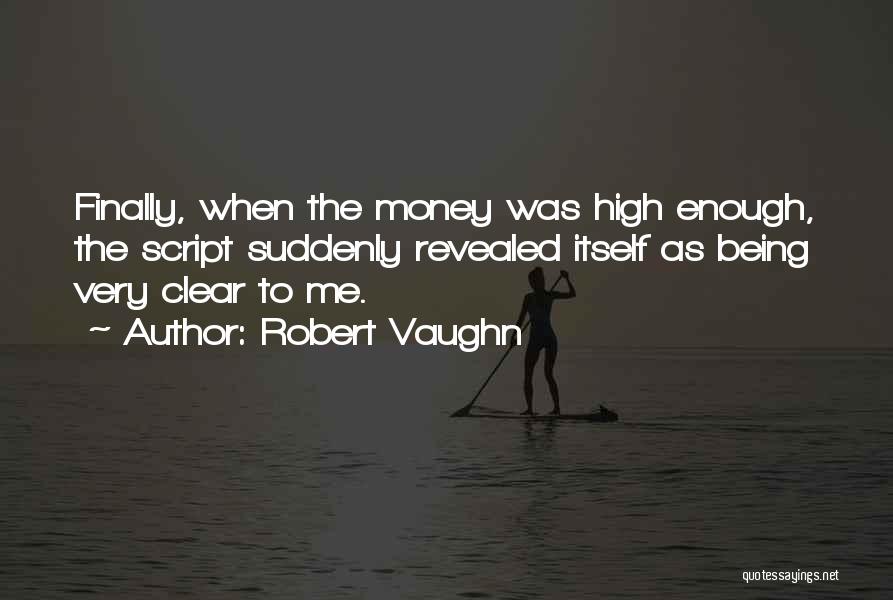 Robert Vaughn Quotes: Finally, When The Money Was High Enough, The Script Suddenly Revealed Itself As Being Very Clear To Me.