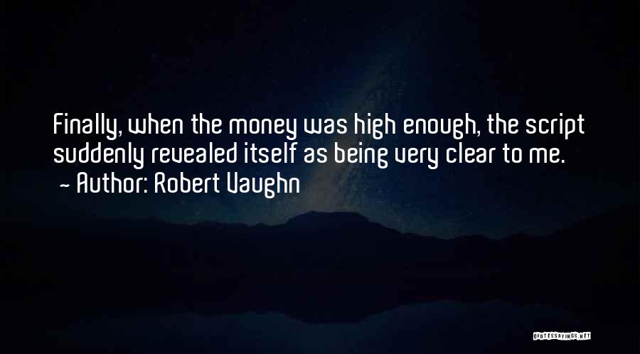 Robert Vaughn Quotes: Finally, When The Money Was High Enough, The Script Suddenly Revealed Itself As Being Very Clear To Me.
