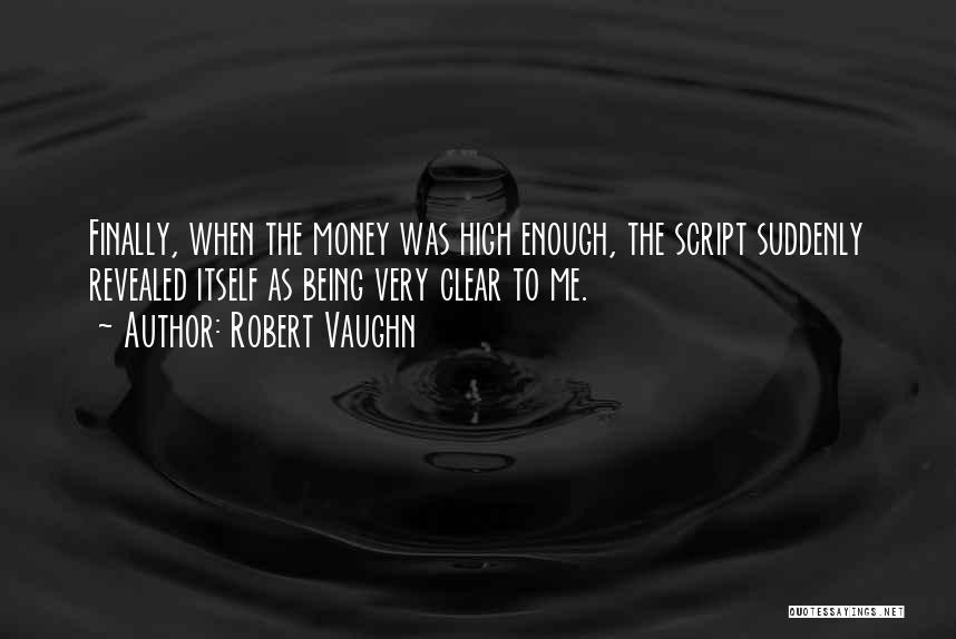 Robert Vaughn Quotes: Finally, When The Money Was High Enough, The Script Suddenly Revealed Itself As Being Very Clear To Me.