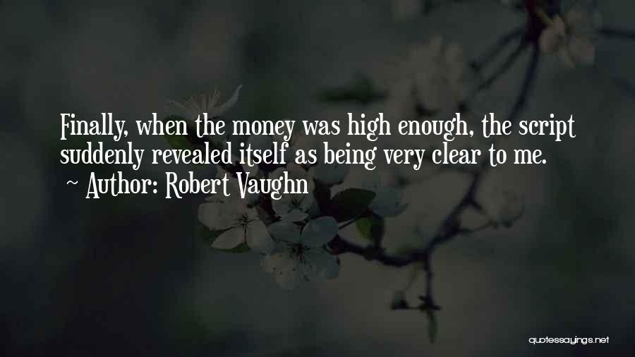 Robert Vaughn Quotes: Finally, When The Money Was High Enough, The Script Suddenly Revealed Itself As Being Very Clear To Me.