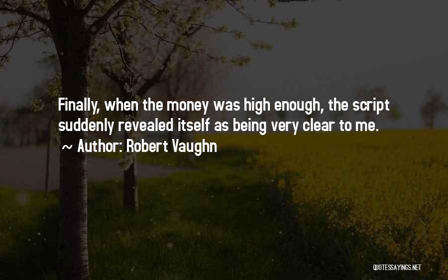 Robert Vaughn Quotes: Finally, When The Money Was High Enough, The Script Suddenly Revealed Itself As Being Very Clear To Me.