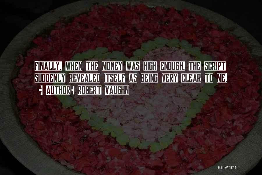 Robert Vaughn Quotes: Finally, When The Money Was High Enough, The Script Suddenly Revealed Itself As Being Very Clear To Me.