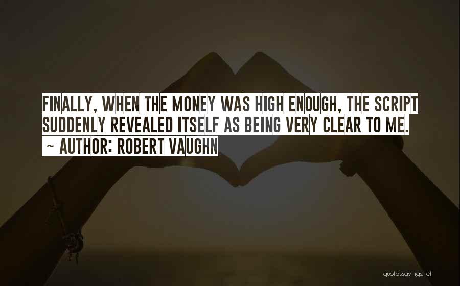 Robert Vaughn Quotes: Finally, When The Money Was High Enough, The Script Suddenly Revealed Itself As Being Very Clear To Me.