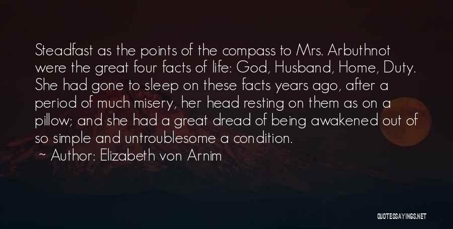 Elizabeth Von Arnim Quotes: Steadfast As The Points Of The Compass To Mrs. Arbuthnot Were The Great Four Facts Of Life: God, Husband, Home,