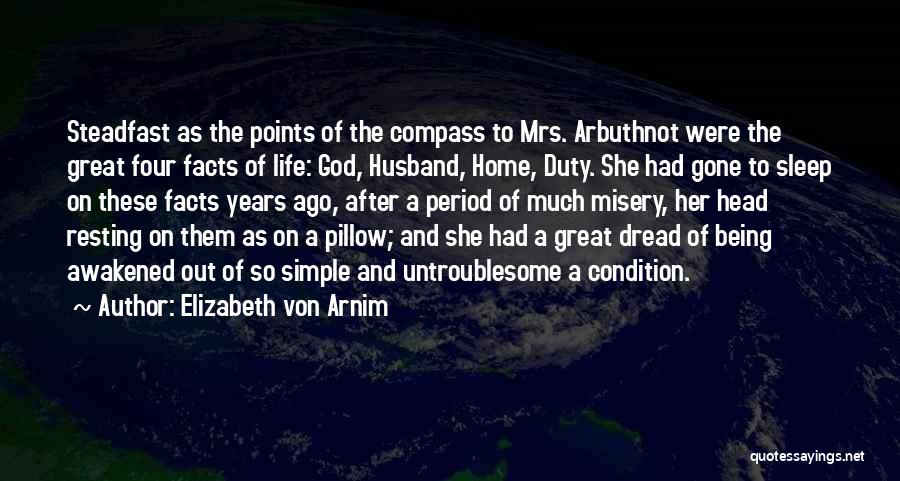 Elizabeth Von Arnim Quotes: Steadfast As The Points Of The Compass To Mrs. Arbuthnot Were The Great Four Facts Of Life: God, Husband, Home,