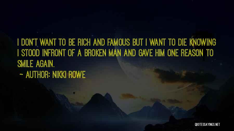 Nikki Rowe Quotes: I Don't Want To Be Rich And Famous But I Want To Die Knowing I Stood Infront Of A Broken