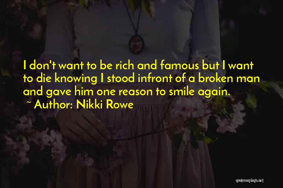 Nikki Rowe Quotes: I Don't Want To Be Rich And Famous But I Want To Die Knowing I Stood Infront Of A Broken