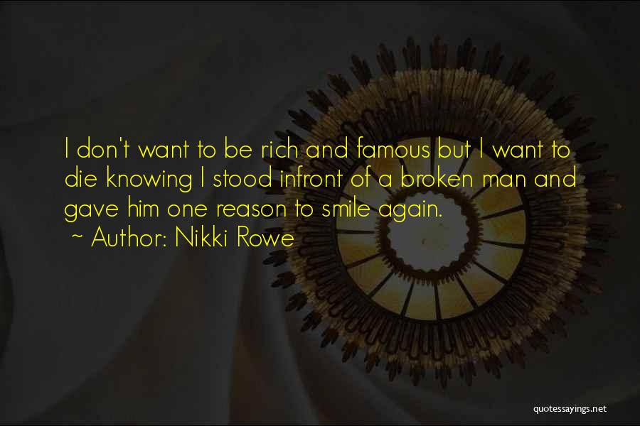 Nikki Rowe Quotes: I Don't Want To Be Rich And Famous But I Want To Die Knowing I Stood Infront Of A Broken