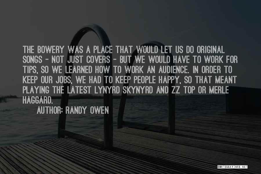 Randy Owen Quotes: The Bowery Was A Place That Would Let Us Do Original Songs - Not Just Covers - But We Would