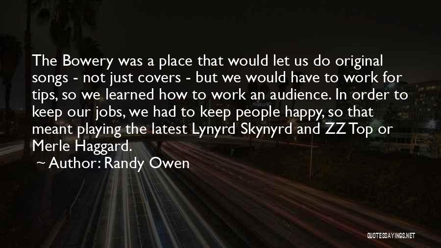 Randy Owen Quotes: The Bowery Was A Place That Would Let Us Do Original Songs - Not Just Covers - But We Would