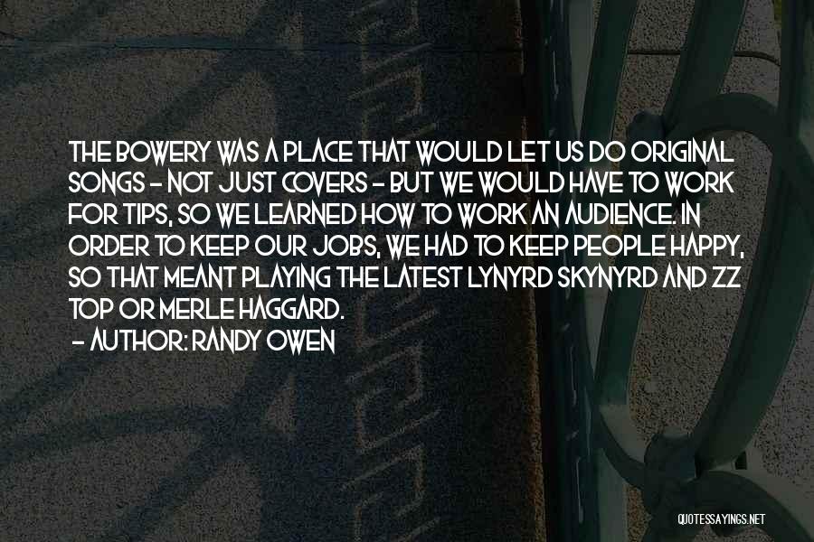 Randy Owen Quotes: The Bowery Was A Place That Would Let Us Do Original Songs - Not Just Covers - But We Would