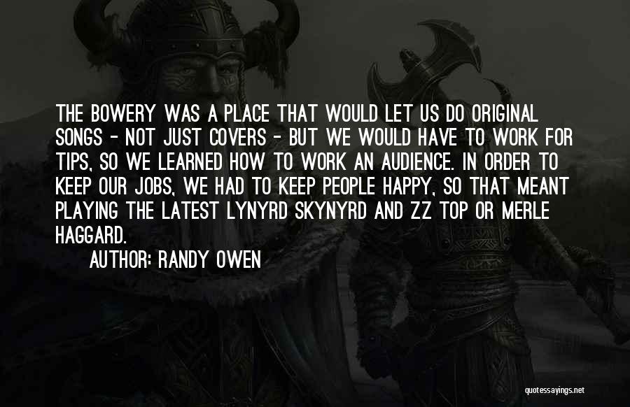 Randy Owen Quotes: The Bowery Was A Place That Would Let Us Do Original Songs - Not Just Covers - But We Would