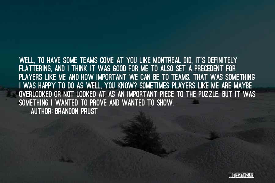 Brandon Prust Quotes: Well, To Have Some Teams Come At You Like Montreal Did, It's Definitely Flattering, And I Think It Was Good